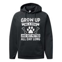 Grow Up - Be A Dog And Get Petted All Day Long Performance Fleece Hoodie