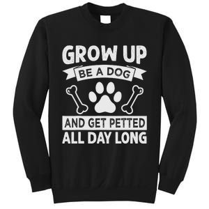 Grow Up - Be A Dog And Get Petted All Day Long Sweatshirt