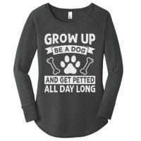 Grow Up - Be A Dog And Get Petted All Day Long Women's Perfect Tri Tunic Long Sleeve Shirt