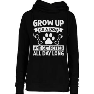 Grow Up - Be A Dog And Get Petted All Day Long Womens Funnel Neck Pullover Hood