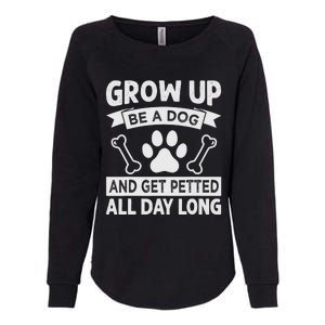 Grow Up - Be A Dog And Get Petted All Day Long Womens California Wash Sweatshirt