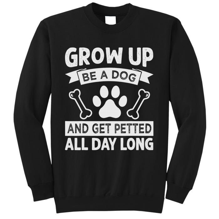 Grow Up - Be A Dog And Get Petted All Day Long Tall Sweatshirt