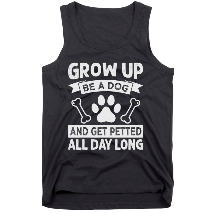 Grow Up - Be A Dog And Get Petted All Day Long Tank Top