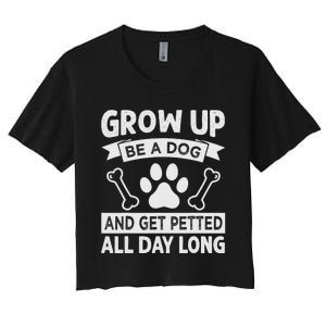 Grow Up - Be A Dog And Get Petted All Day Long Women's Crop Top Tee