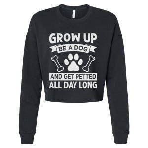 Grow Up - Be A Dog And Get Petted All Day Long Cropped Pullover Crew