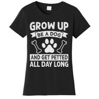 Grow Up - Be A Dog And Get Petted All Day Long Women's T-Shirt