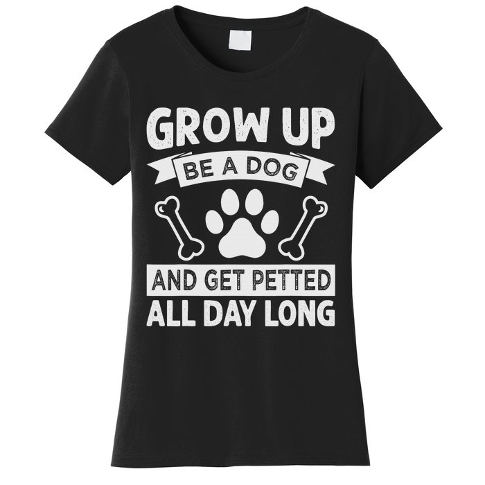 Grow Up - Be A Dog And Get Petted All Day Long Women's T-Shirt