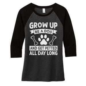 Grow Up - Be A Dog And Get Petted All Day Long Women's Tri-Blend 3/4-Sleeve Raglan Shirt