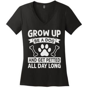 Grow Up - Be A Dog And Get Petted All Day Long Women's V-Neck T-Shirt