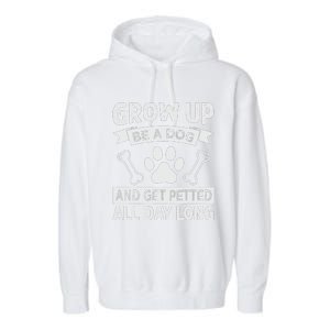 Grow Up - Be A Dog And Get Petted All Day Long Garment-Dyed Fleece Hoodie