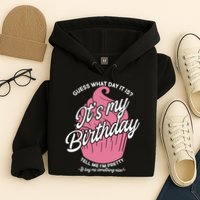 Guess What Day It Is? It's My Birthday Tell Me I'm Pretty Hoodie