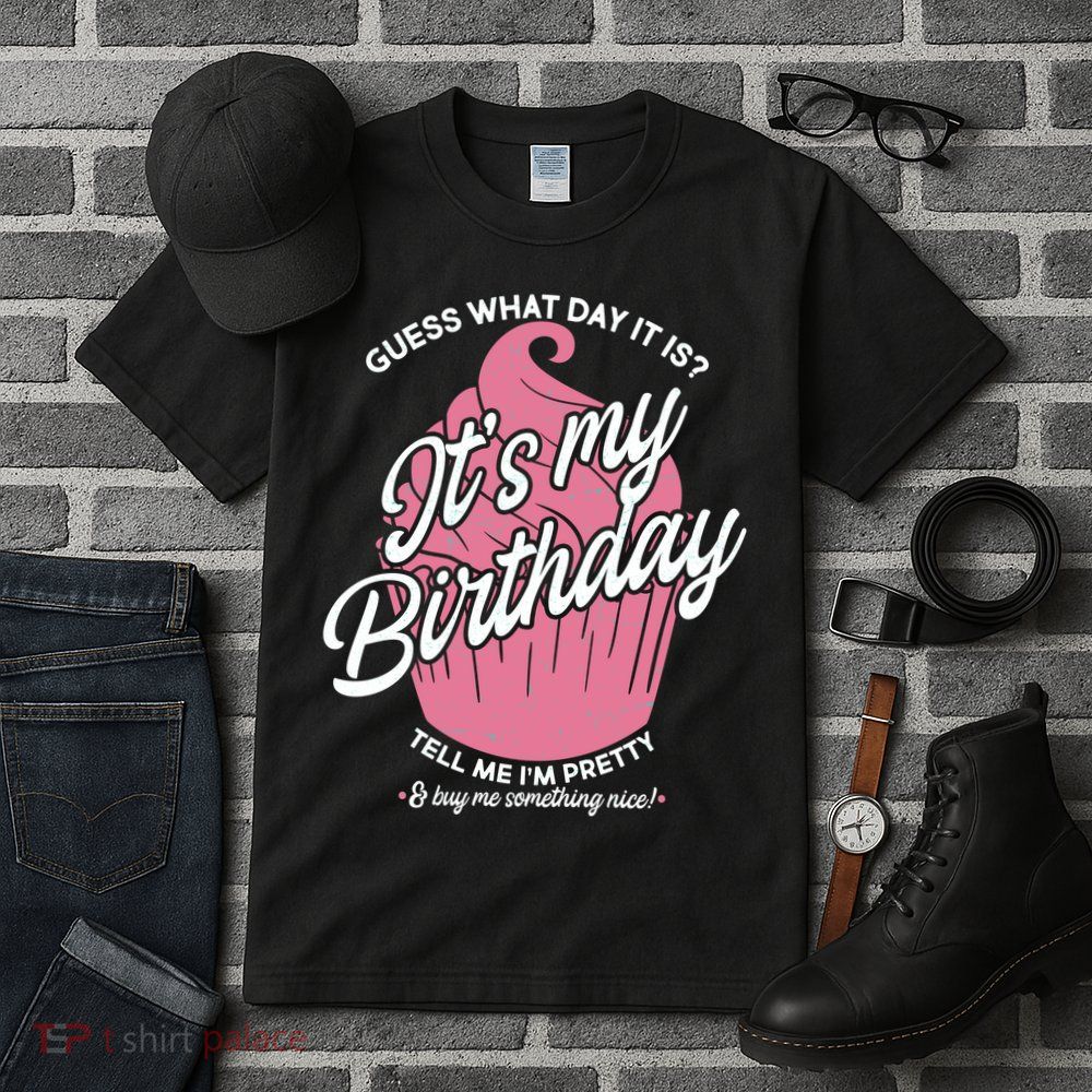 Guess What Day It Is? It's My Birthday Tell Me I'm Pretty Tall T-Shirt