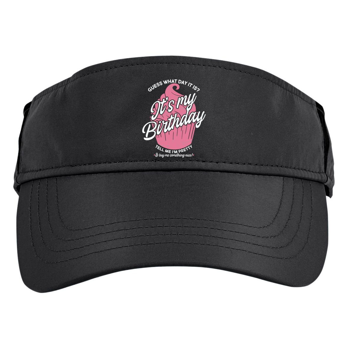 Guess What Day It Is? It's My Birthday Tell Me I'm Pretty Adult Drive Performance Visor