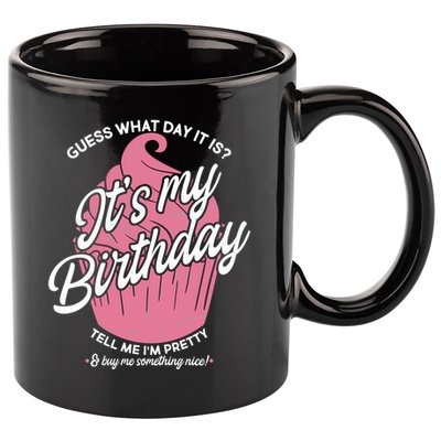 Guess What Day It Is? It's My Birthday Tell Me I'm Pretty 11oz C Handle Ceramic Mug