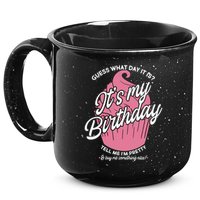 Guess What Day It Is? It's My Birthday Tell Me I'm Pretty 15oz Campfire Ceramic Mug