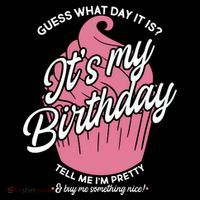 Guess What Day It Is? It's My Birthday Tell Me I'm Pretty Poster