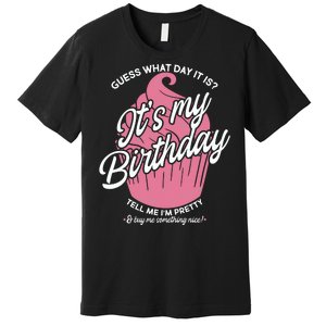 Guess What Day It Is? It's My Birthday Tell Me I'm Pretty Premium T-Shirt