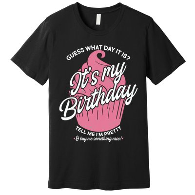 Guess What Day It Is? It's My Birthday Tell Me I'm Pretty Premium T-Shirt