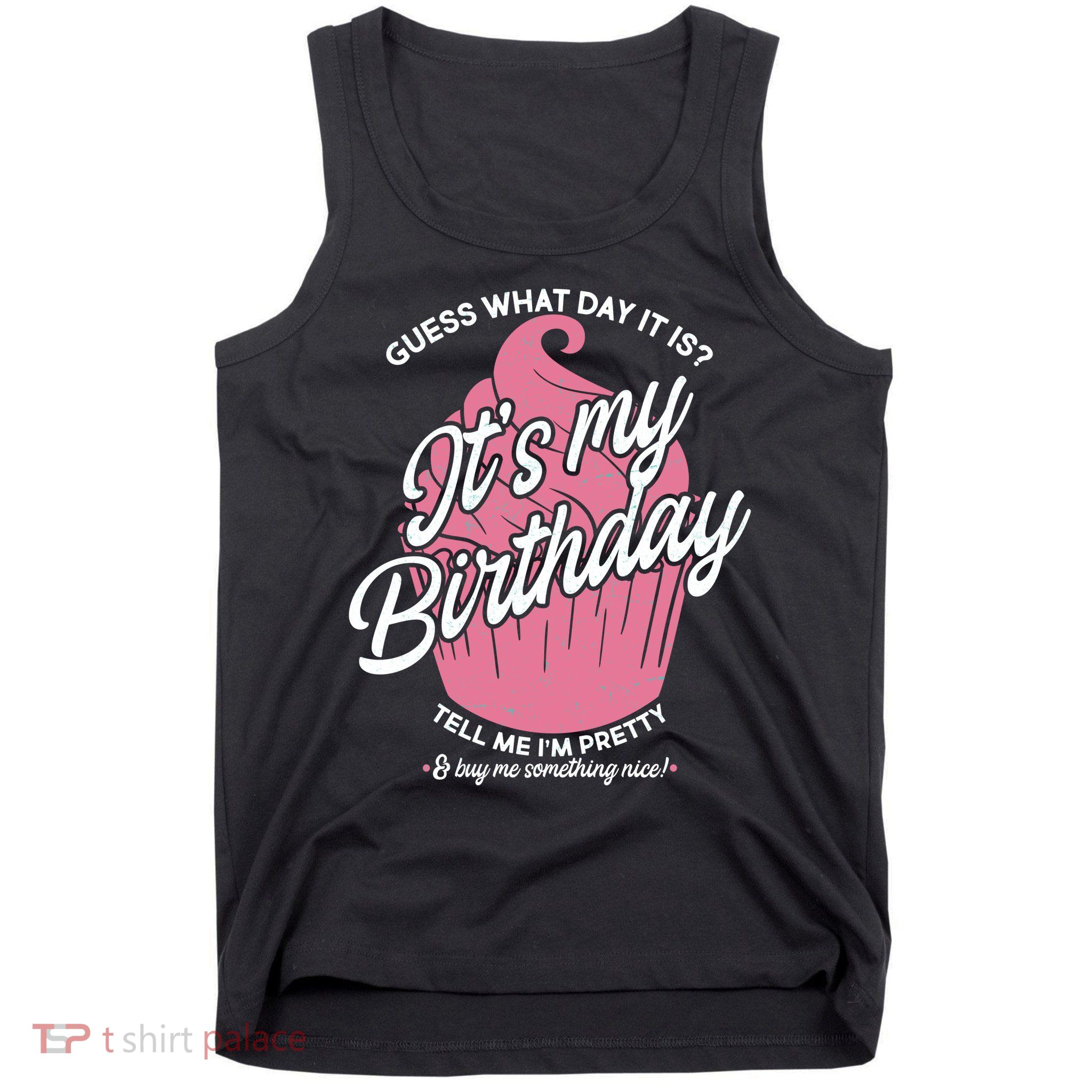 Guess What Day It Is? It's My Birthday Tell Me I'm Pretty Tank Top