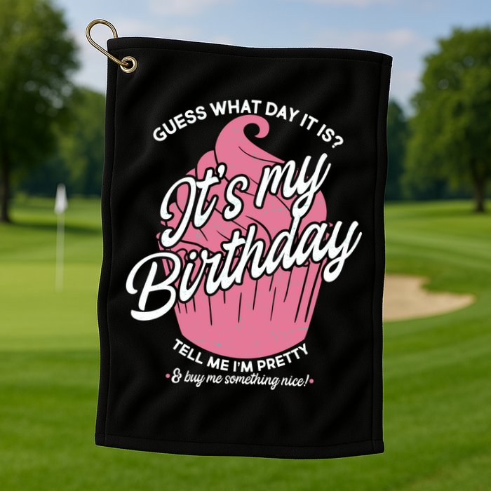 Guess What Day It Is? It's My Birthday Tell Me I'm Pretty Golf Towel