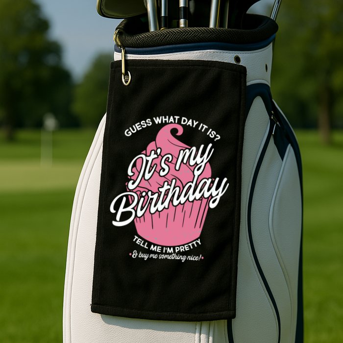 Guess What Day It Is? It's My Birthday Tell Me I'm Pretty Golf Towel