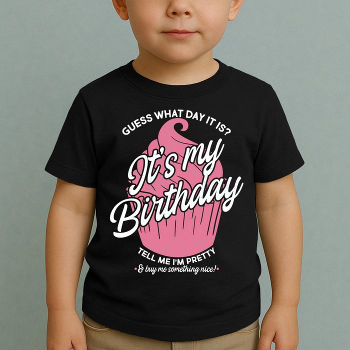 Guess What Day It Is? It's My Birthday Tell Me I'm Pretty Toddler T-Shirt