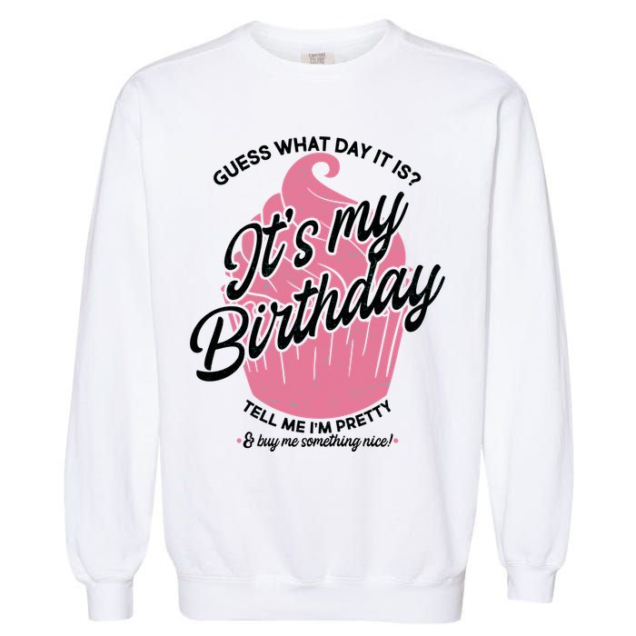 Guess What Day It Is? It's My Birthday Tell Me I'm Pretty Garment-Dyed Sweatshirt