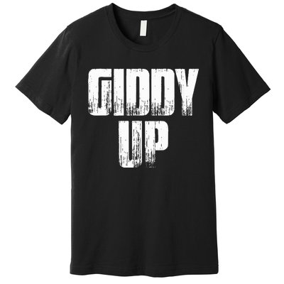 Giddy Up Funny Sarcastic Saying Premium T-Shirt