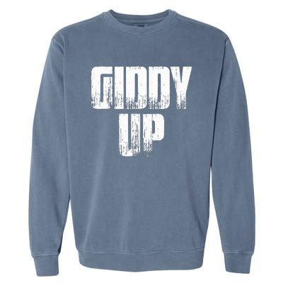 Giddy Up Funny Sarcastic Saying Garment-Dyed Sweatshirt