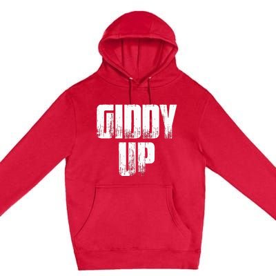 Giddy Up Funny Sarcastic Saying Premium Pullover Hoodie