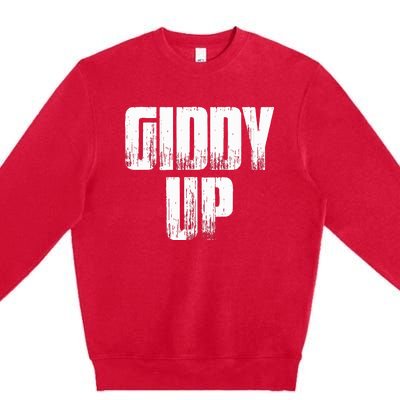 Giddy Up Funny Sarcastic Saying Premium Crewneck Sweatshirt