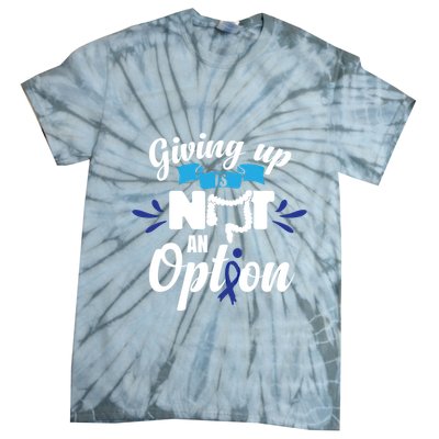 Giving Up Is Not An Option Crc Colon Cancer Awareness Gift Tie-Dye T-Shirt