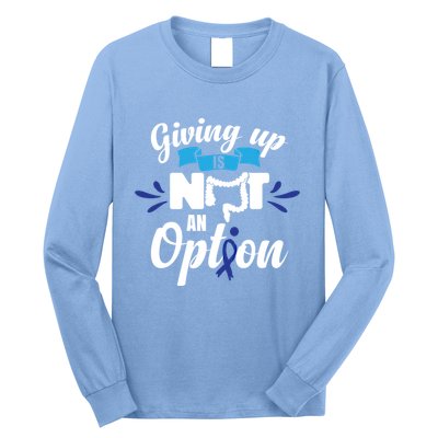 Giving Up Is Not An Option Crc Colon Cancer Awareness Gift Long Sleeve Shirt