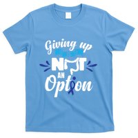 Giving Up Is Not An Option Crc Colon Cancer Awareness Gift T-Shirt