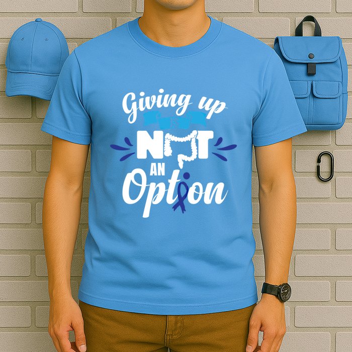 Giving Up Is Not An Option Crc Colon Cancer Awareness Gift T-Shirt