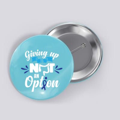 Giving Up Is Not An Option Crc Colon Cancer Awareness Gift Button