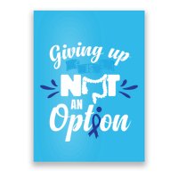 Giving Up Is Not An Option Crc Colon Cancer Awareness Gift Poster