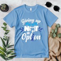 Giving Up Is Not An Option Crc Colon Cancer Awareness Gift Premium T-Shirt