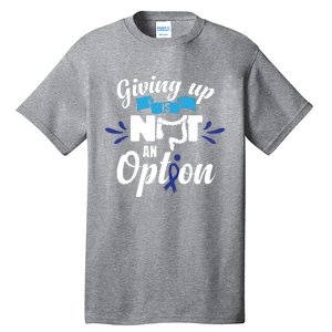 Giving Up Is Not An Option Crc Colon Cancer Awareness Gift Tall T-Shirt