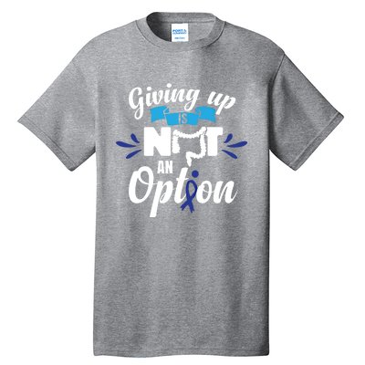 Giving Up Is Not An Option Crc Colon Cancer Awareness Gift Tall T-Shirt