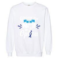 Giving Up Is Not An Option Crc Colon Cancer Awareness Gift Garment-Dyed Sweatshirt