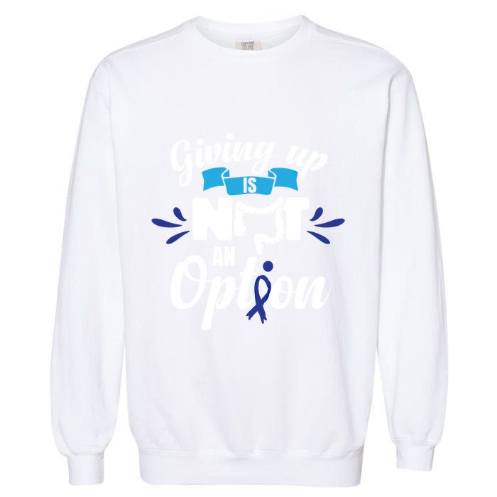 Giving Up Is Not An Option Crc Colon Cancer Awareness Gift Garment-Dyed Sweatshirt