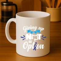 Giving Up Is Not An Option Crc Colon Cancer Awareness Gift Mug