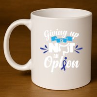 Giving Up Is Not An Option Crc Colon Cancer Awareness Gift 11oz C Handle Ceramic Mug