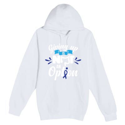 Giving Up Is Not An Option Crc Colon Cancer Awareness Gift Premium Pullover Hoodie