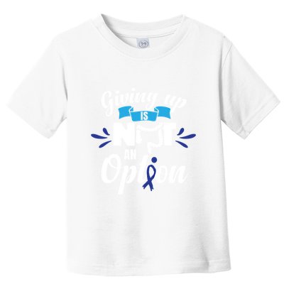 Giving Up Is Not An Option Crc Colon Cancer Awareness Gift Toddler T-Shirt
