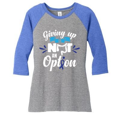 Giving Up Is Not An Option Crc Colon Cancer Awareness Gift Women's Tri-Blend 3/4-Sleeve Raglan Shirt