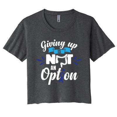 Giving Up Is Not An Option Crc Colon Cancer Awareness Gift Women's Crop Top Tee