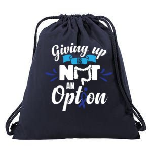 Giving Up Is Not An Option Crc Colon Cancer Awareness Gift Drawstring Bag