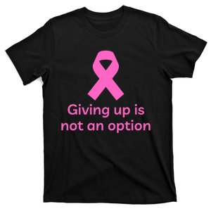 Giving Up Is Not An Option Breast Cancer Awareness Month T-Shirt